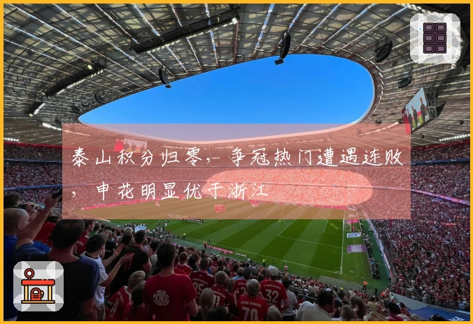 泰山积分归零，争冠热门遭遇连败，申花明显优于浙江