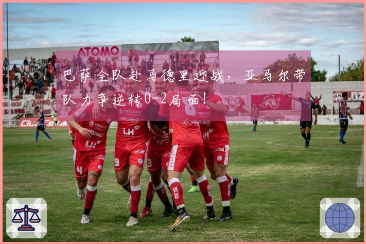 巴萨全队赴马德里迎战，亚马尔带队力争逆转0-2局面！