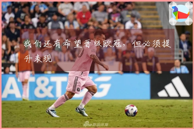 我们还有希望晋级欧冠，但必须提升表现
